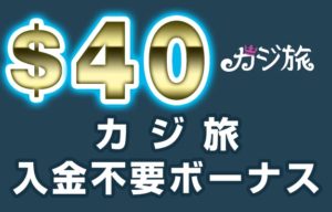 【カジ旅 入金不要ボーナス：$40】オンラインカジノ 2023