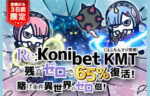 【65％キャッシュバック！リベンジボーナス支給！】コニベット 2022/4