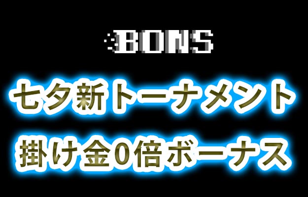 【★七夕祭りVIPトーナメント 賭け条件0倍のボーナス★】ボンズ 2022/7