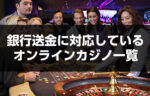 銀行振込(銀行送金)で入出金ができるオンラインカジノ一覧