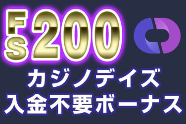 【カジノデイズ 入金不要ボーナス：FS200回】オンラインカジノ 2022