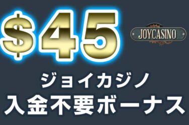 【ジョイカジノ 入金不要ボーナス:$45】オンラインカジノ 2022