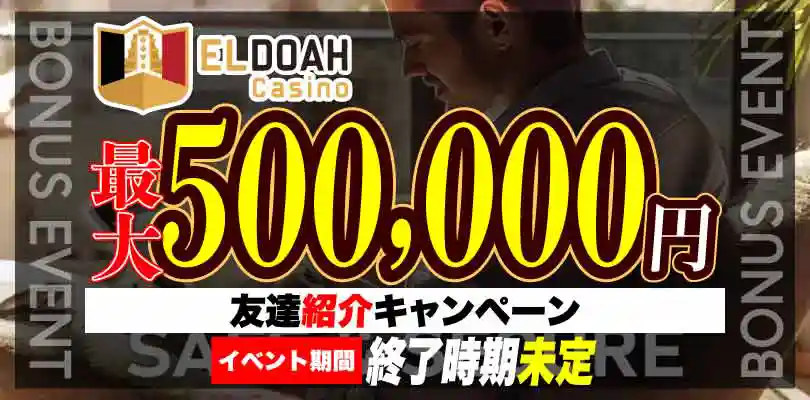 【エルドアカジノ】最大500,000円!友達紹介キャンペーン!終了時期未定
